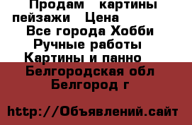 Продам 3 картины-пейзажи › Цена ­ 50 000 - Все города Хобби. Ручные работы » Картины и панно   . Белгородская обл.,Белгород г.